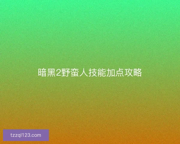 暗黑2野蛮人技能加点攻略
